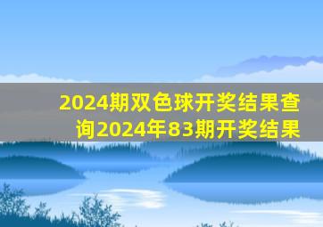 2024期双色球开奖结果查询2024年83期开奖结果