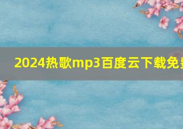 2024热歌mp3百度云下载免费