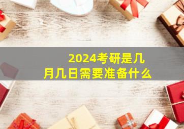 2024考研是几月几日需要准备什么