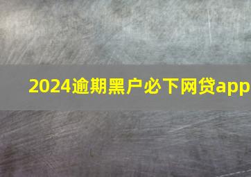 2024逾期黑户必下网贷app