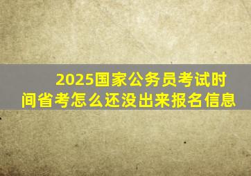 2025国家公务员考试时间省考怎么还没出来报名信息