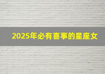 2025年必有喜事的星座女