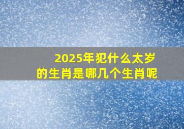 2025年犯什么太岁的生肖是哪几个生肖呢