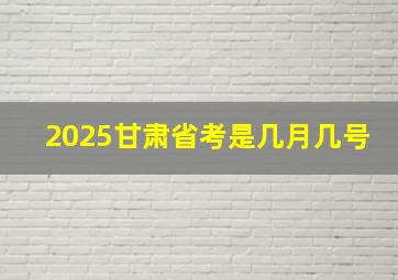 2025甘肃省考是几月几号