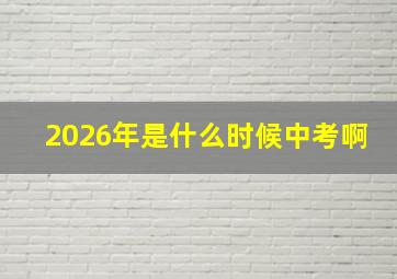 2026年是什么时候中考啊