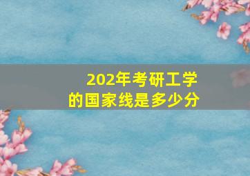 202年考研工学的国家线是多少分