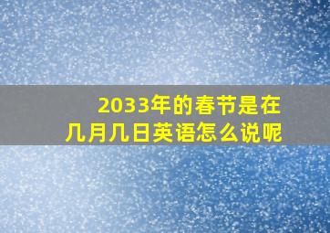 2033年的春节是在几月几日英语怎么说呢