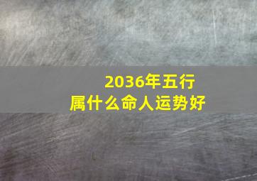 2036年五行属什么命人运势好