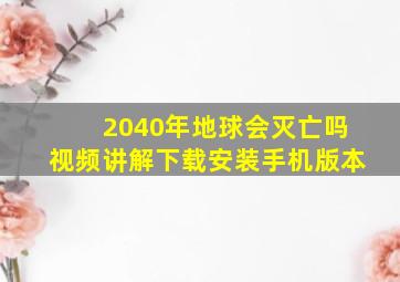 2040年地球会灭亡吗视频讲解下载安装手机版本