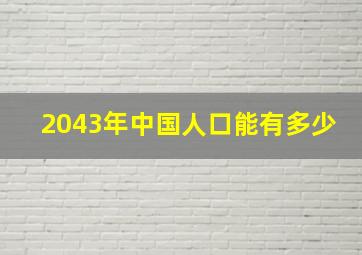 2043年中国人口能有多少