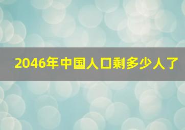 2046年中国人口剩多少人了