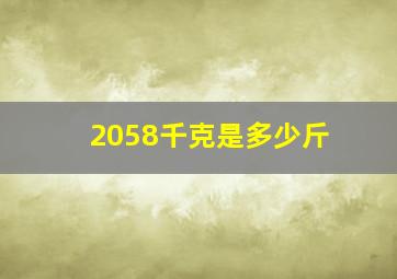 2058千克是多少斤