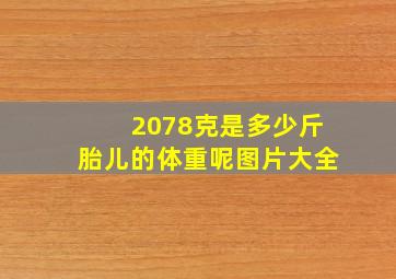 2078克是多少斤胎儿的体重呢图片大全