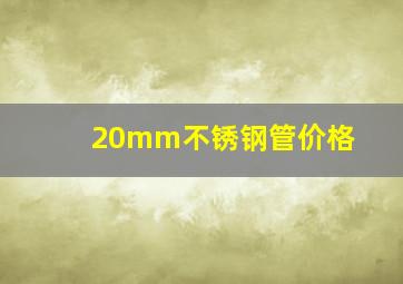 20mm不锈钢管价格