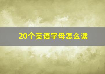 20个英语字母怎么读