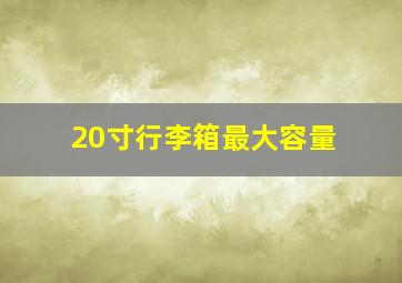 20寸行李箱最大容量