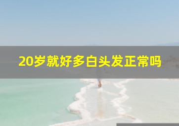 20岁就好多白头发正常吗