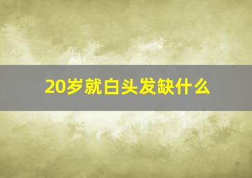 20岁就白头发缺什么