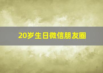 20岁生日微信朋友圈