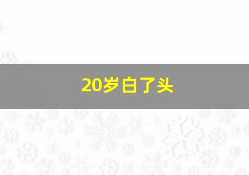 20岁白了头