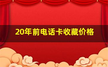 20年前电话卡收藏价格