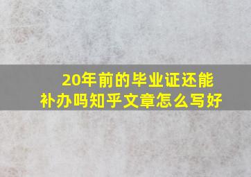 20年前的毕业证还能补办吗知乎文章怎么写好