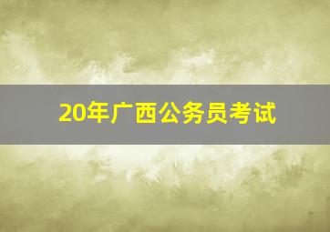 20年广西公务员考试