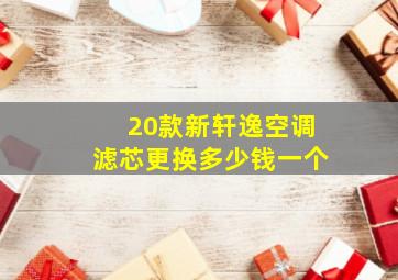 20款新轩逸空调滤芯更换多少钱一个