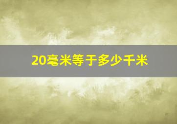 20毫米等于多少千米