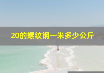 20的螺纹钢一米多少公斤