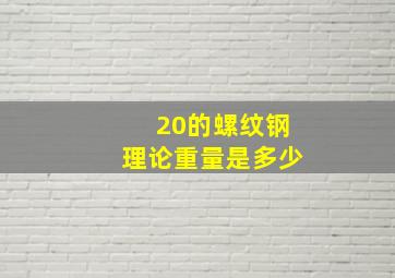 20的螺纹钢理论重量是多少