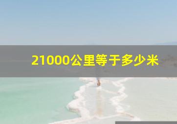 21000公里等于多少米