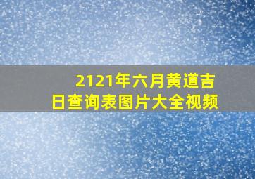 2121年六月黄道吉日查询表图片大全视频