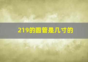 219的圆管是几寸的