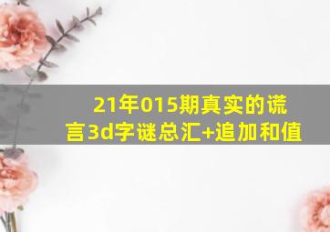 21年015期真实的谎言3d字谜总汇+追加和值