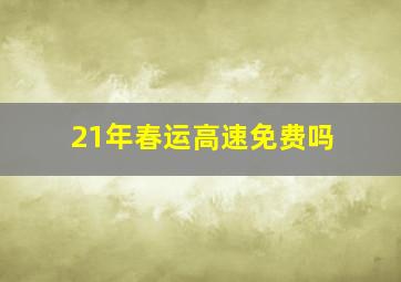 21年春运高速免费吗