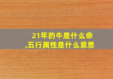 21年的牛是什么命,五行属性是什么意思