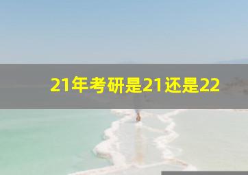 21年考研是21还是22