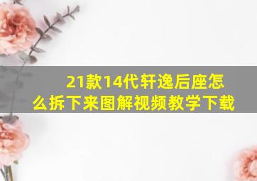 21款14代轩逸后座怎么拆下来图解视频教学下载