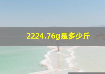 2224.76g是多少斤