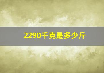 2290千克是多少斤