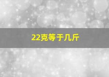 22克等于几斤