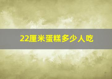 22厘米蛋糕多少人吃