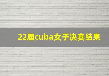 22届cuba女子决赛结果