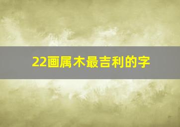 22画属木最吉利的字