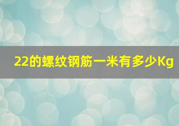 22的螺纹钢筋一米有多少Kg