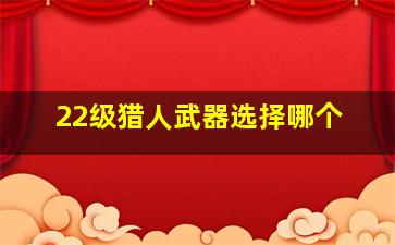 22级猎人武器选择哪个