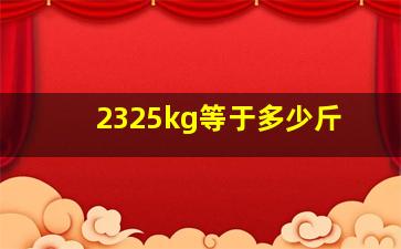 2325kg等于多少斤