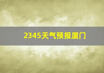 2345天气预报厦门