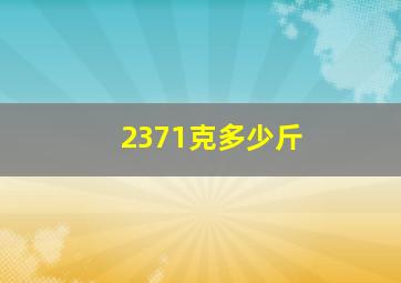 2371克多少斤